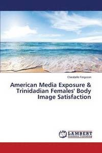 bokomslag American Media Exposure & Trinidadian Females' Body Image Satisfaction