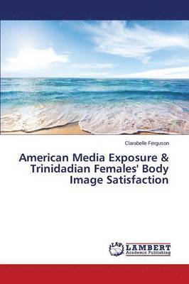 bokomslag American Media Exposure & Trinidadian Females' Body Image Satisfaction