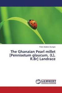 bokomslag The Ghanaian Pearl millet [Pennisetum glaucum, (L), R.Br] Landrace