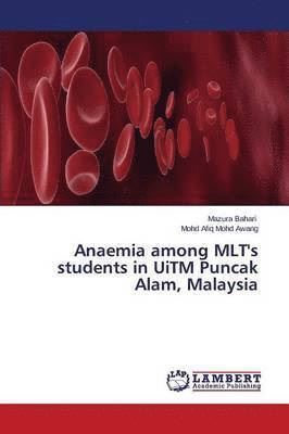 Anaemia among MLT's students in UiTM Puncak Alam, Malaysia 1