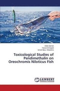 bokomslag Toxicological Studies of Pendimethalin on Oreochromis Niloticus Fish