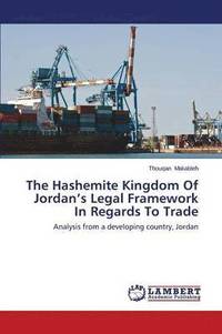 bokomslag The Hashemite Kingdom Of Jordan's Legal Framework In Regards To Trade