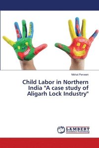 bokomslag Child Labor in Northern India &quot;A case study of Aligarh Lock Industry&quot;