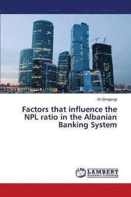 Factors that influence the NPL ratio in the Albanian Banking System 1