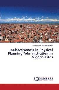 bokomslag Ineffectiveness in Physical Planning Administration in Nigeria Cites
