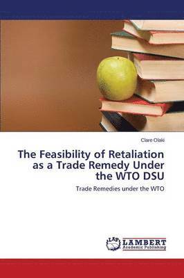 bokomslag The Feasibility of Retaliation as a Trade Remedy Under the WTO DSU