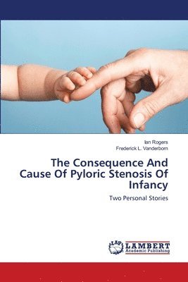 Ian Rogers, Frederick L Vanderbom - Consequence And Cause Of Pyloric Stenosis Of Infancy, Häftad