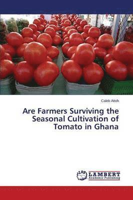 Are Farmers Surviving the Seasonal Cultivation of Tomato in Ghana 1
