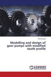 bokomslag Modelling and Design of Gear Pumps with Modified Tooth Profile