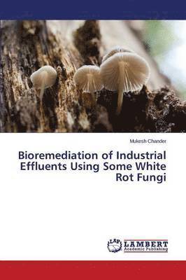 Bioremediation of Industrial Effluents Using Some White Rot Fungi 1