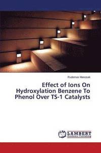 bokomslag Effect of Ions on Hydroxylation Benzene to Phenol Over Ts-1 Catalysts