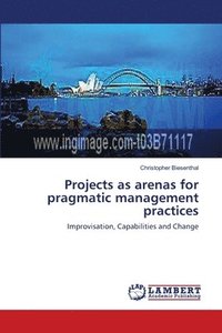 bokomslag Projects as arenas for pragmatic management practices