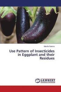 bokomslag Use Pattern of Insecticides in Eggplant and Their Residues