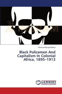 bokomslag Black Policemen And Capitalism In Colonial Africa, 1895-1913