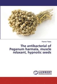 bokomslag The antibacterial of Peganum harmala, muscle relaxant, hypnotic seeds