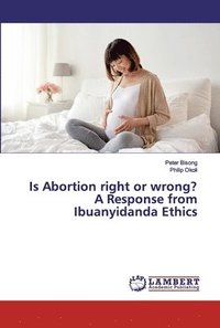 bokomslag Is Abortion right or wrong? A Response from Ibuanyidanda Ethics