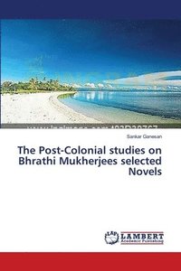 bokomslag The Post-Colonial studies on Bhrathi Mukherjees selected Novels