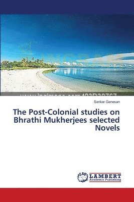 The Post-Colonial studies on Bhrathi Mukherjees selected Novels 1