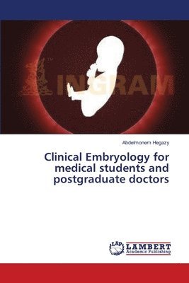 Abdelmonem Hegazy - Clinical Embryology for medical students and postgraduate doctors, Häftad