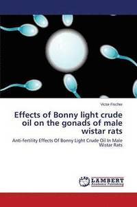 bokomslag Effects of Bonny Light Crude Oil on the Gonads of Male Wistar Rats