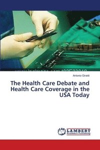 bokomslag The Health Care Debate and Health Care Coverage in the USA Today