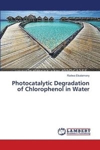 bokomslag Photocatalytic Degradation of Chlorophenol in Water