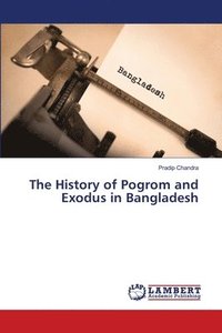 bokomslag The History of Pogrom and Exodus in Bangladesh
