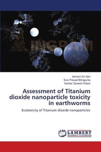 bokomslag Assessment of Titanium dioxide nanoparticle toxicity in earthworms