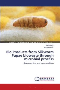 bokomslag Bio Products from Silkworm Pupae biowaste through microbial process