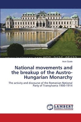 bokomslag National movements and the breakup of the Austro-Hungarian Monarchy