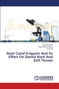 bokomslag Root Canal Irrigants And Its Effect On Dental Hard And Soft Tissues