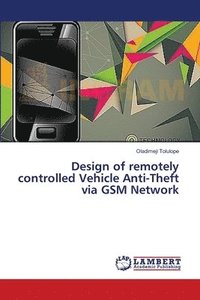 bokomslag Design of remotely controlled Vehicle Anti-Theft via GSM Network