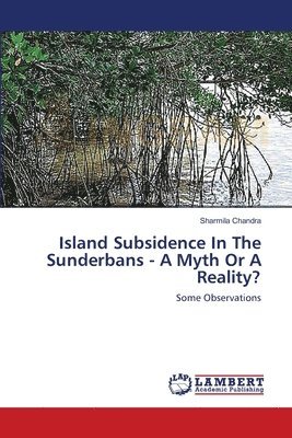 Island Subsidence In The Sunderbans - A Myth Or A Reality? 1