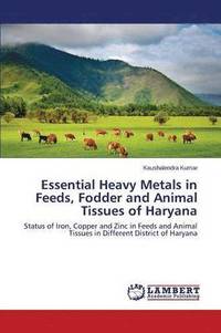 bokomslag Essential Heavy Metals in Feeds, Fodder and Animal Tissues of Haryana