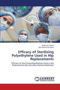 bokomslag Efficacy of Sterilizing Polyethylene Used in Hip Replacements