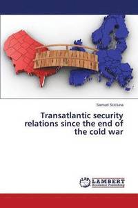 bokomslag Transatlantic Security Relations Since the End of the Cold War