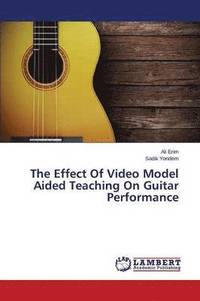 bokomslag The Effect Of Video Model Aided Teaching On Guitar Performance