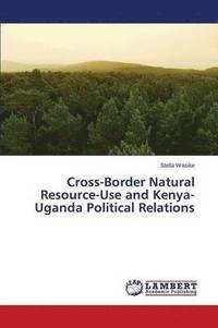 bokomslag Cross-Border Natural Resource-Use and Kenya-Uganda Political Relations