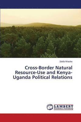Cross-Border Natural Resource-Use and Kenya-Uganda Political Relations 1