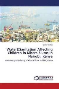 bokomslag Water&Sanitation Affecting Children in Kibera Slums in Nairobi, Kenya