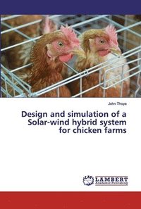 bokomslag Design and simulation of a Solar-wind hybrid system for chicken farms