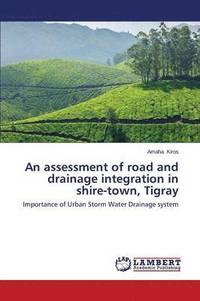bokomslag An Assessment of Road and Drainage Integration in Shire-Town, Tigray