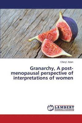 Granarchy, a Post-Menopausal Perspective of Interpretations of Women 1