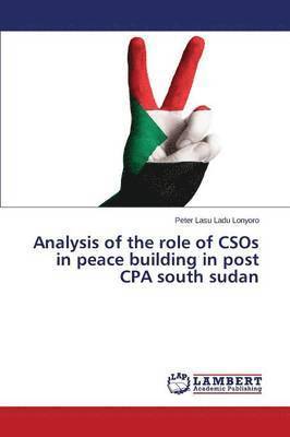 bokomslag Analysis of the Role of Csos in Peace Building in Post CPA South Sudan