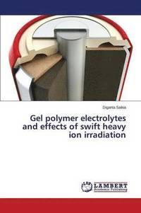 bokomslag Gel Polymer Electrolytes and Effects of Swift Heavy Ion Irradiation