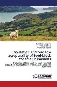 bokomslag On-station and on-farm acceptability of feed-block for small ruminants