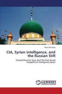 bokomslag CIA, Syrian Intelligence, and the Russian SVR