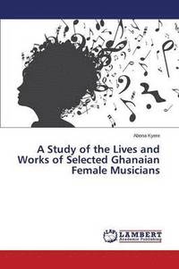 bokomslag A Study of the Lives and Works of Selected Ghanaian Female Musicians