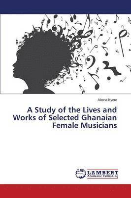 A Study of the Lives and Works of Selected Ghanaian Female Musicians 1