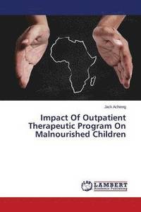 bokomslag Impact Of Outpatient Therapeutic Program On Malnourished Children